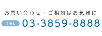 お問い合わせ・ご相談はお気軽に TEl:03-3859-8888